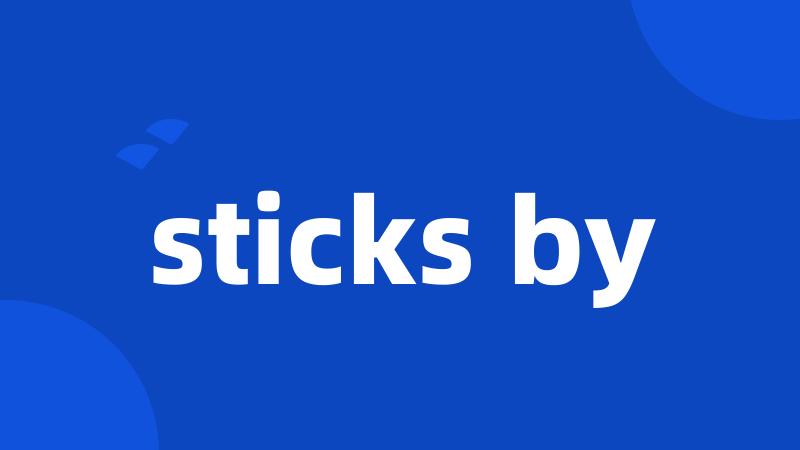 sticks by