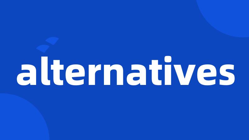 alternatives