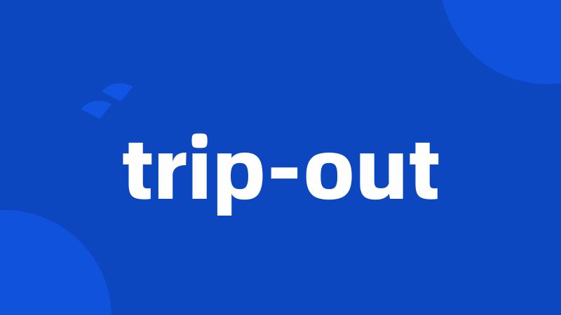 trip-out