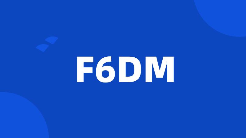 F6DM