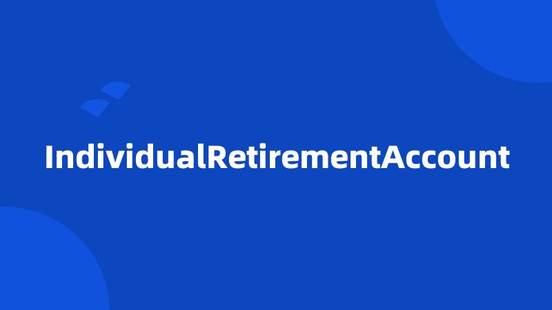 IndividualRetirementAccount