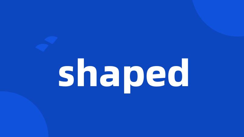 shaped