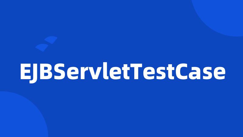 EJBServletTestCase