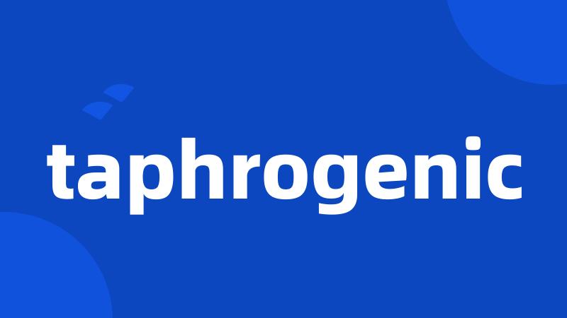 taphrogenic