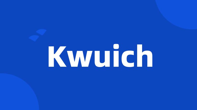 Kwuich