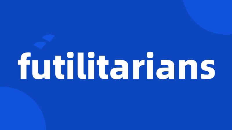 futilitarians