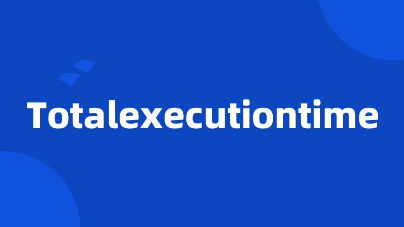 Totalexecutiontime