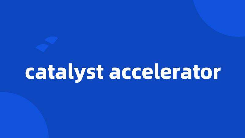 catalyst accelerator