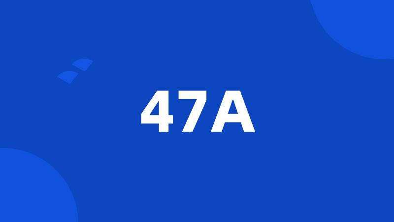 47A