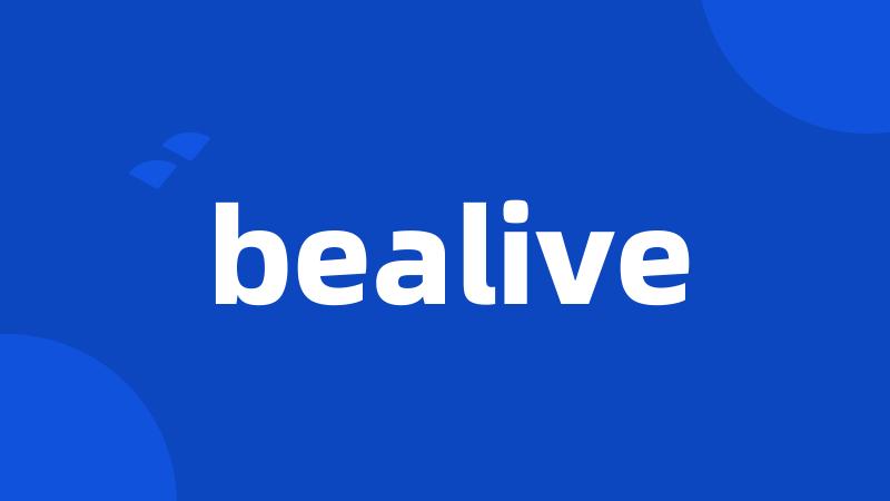 bealive