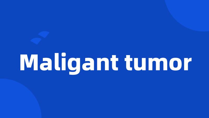 Maligant tumor