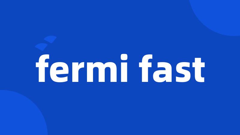 fermi fast