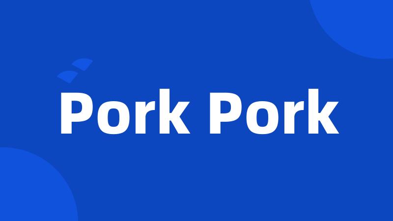 Pork Pork