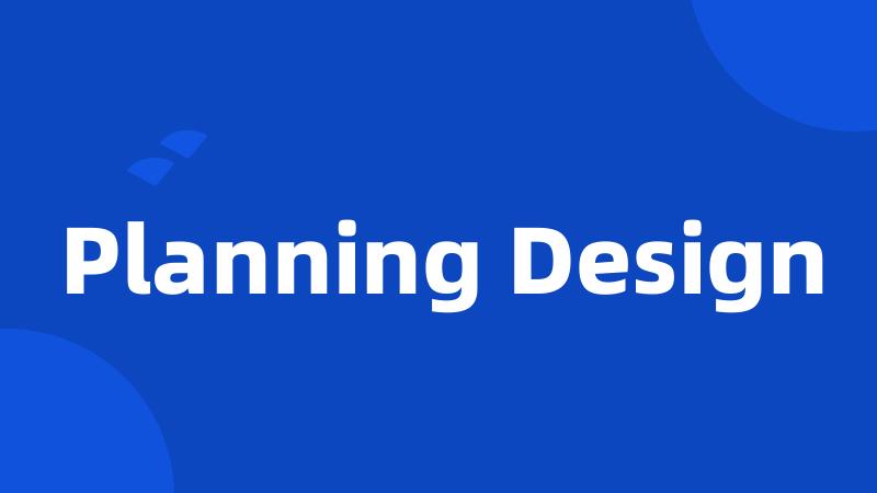 Planning Design