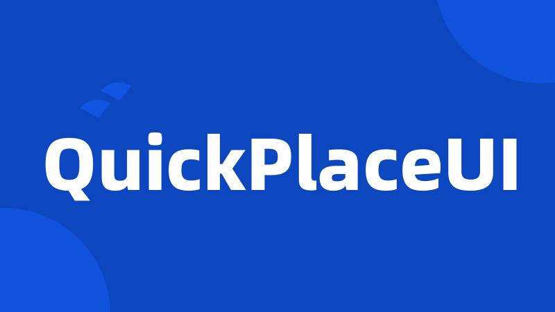 QuickPlaceUI