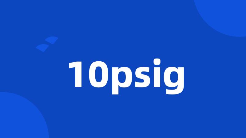 10psig