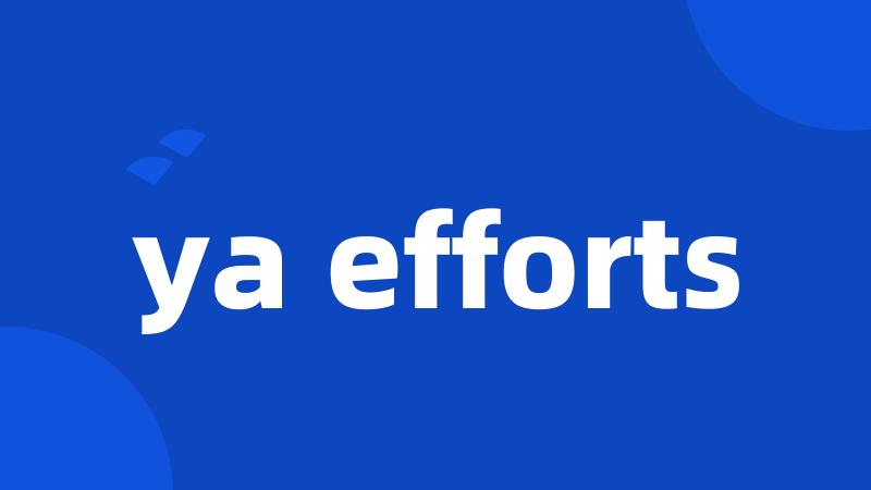 ya efforts