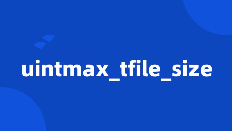 uintmax_tfile_size