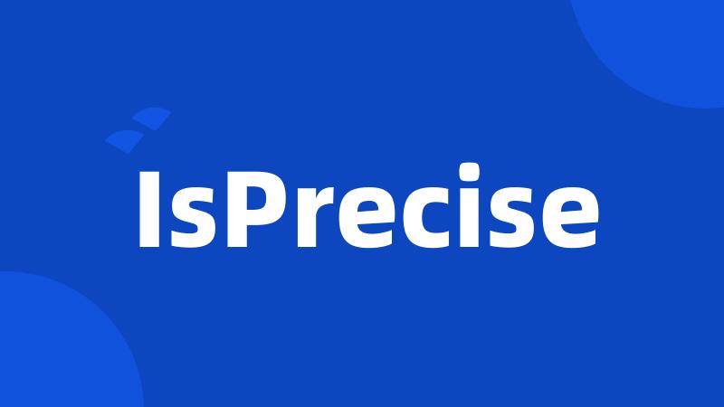 IsPrecise