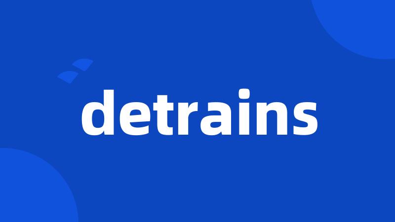 detrains