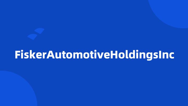 FiskerAutomotiveHoldingsInc