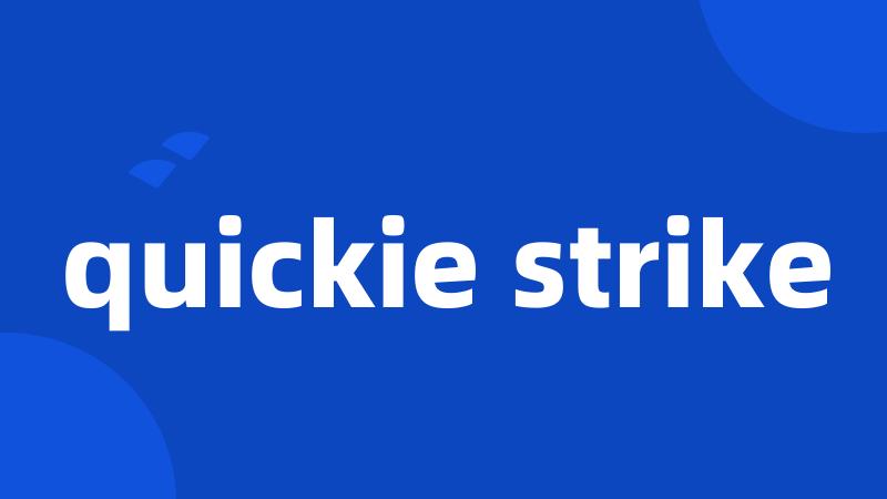 quickie strike