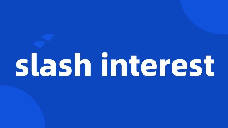 slash interest