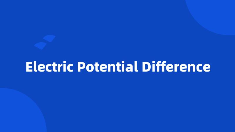 Electric Potential Difference