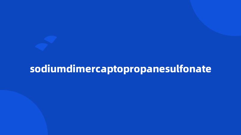 sodiumdimercaptopropanesulfonate