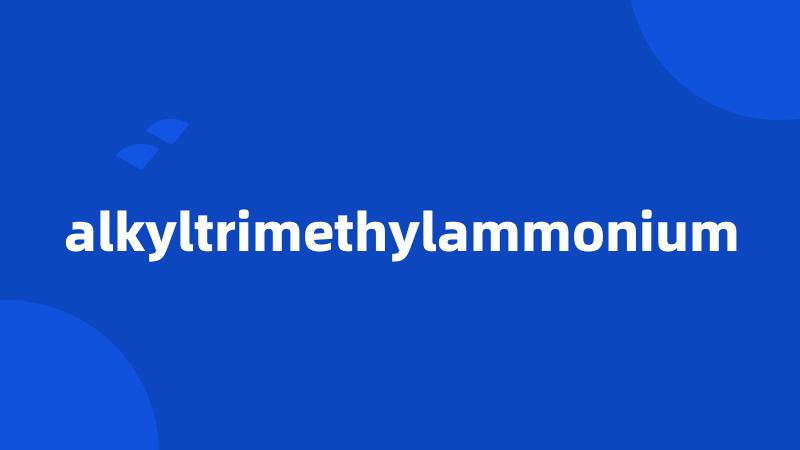 alkyltrimethylammonium