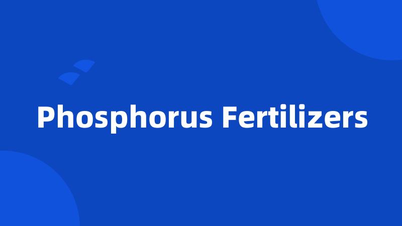 Phosphorus Fertilizers