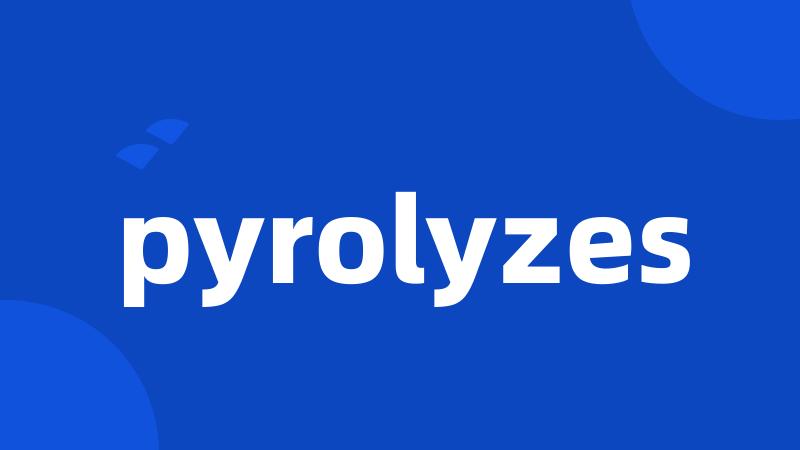 pyrolyzes