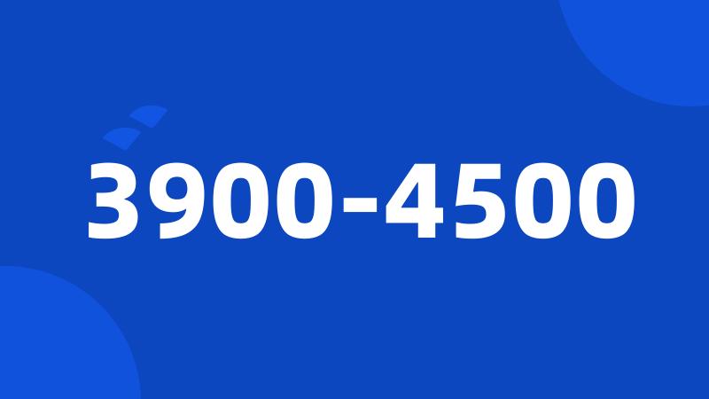 3900-4500