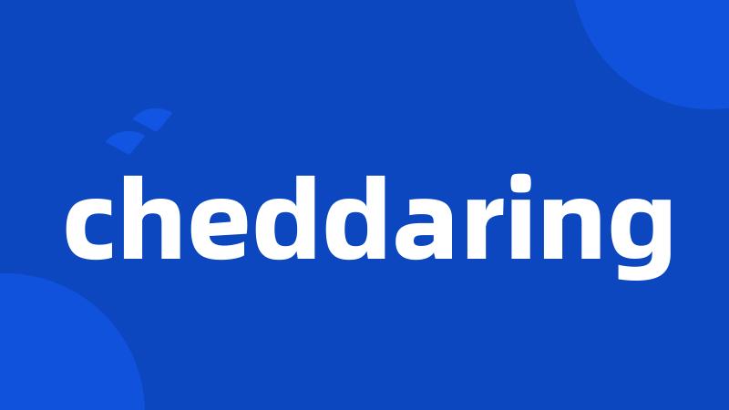 cheddaring