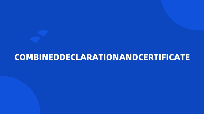 COMBINEDDECLARATIONANDCERTIFICATE