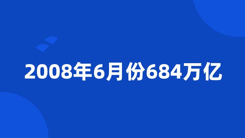 2008年6月份684万亿