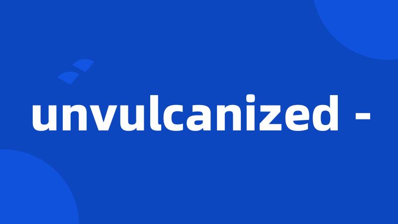 unvulcanized -