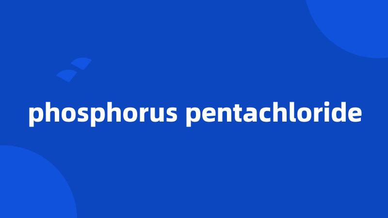 phosphorus pentachloride