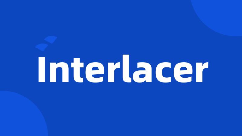 Interlacer