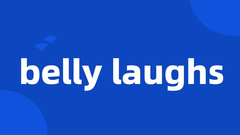 belly laughs