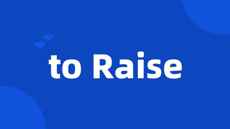 to Raise