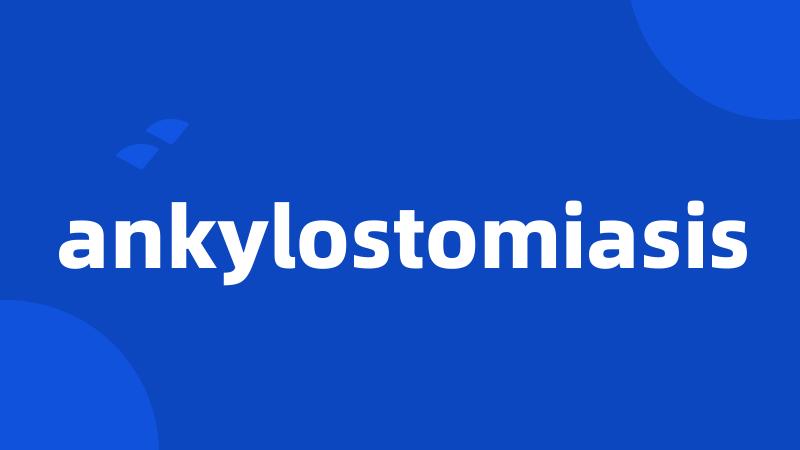 ankylostomiasis