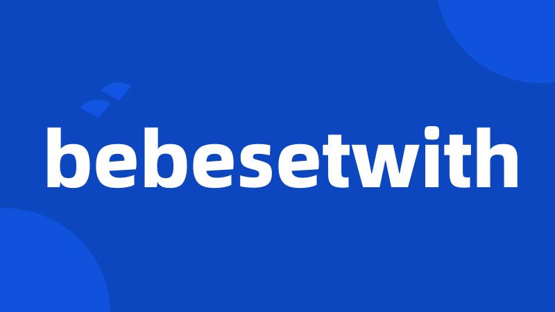 bebesetwith