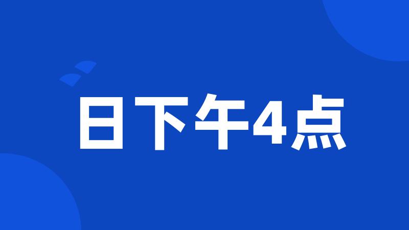 日下午4点