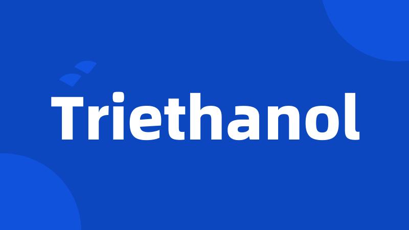 Triethanol