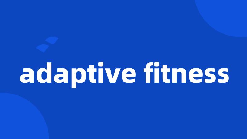 adaptive fitness