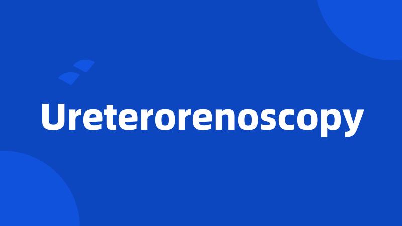 Ureterorenoscopy