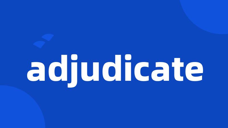 adjudicate