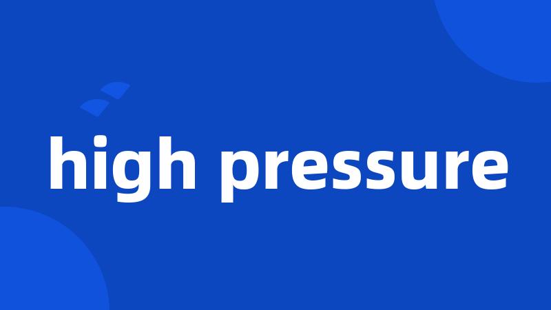 high pressure