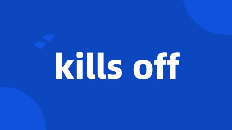 kills off